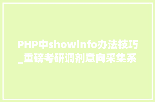 PHP中showinfo办法技巧_重磅考研调剂意向采集系统开启附2019年考研调剂信息