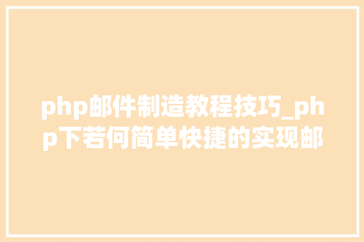 php邮件制造教程技巧_php下若何简单快捷的实现邮件发送