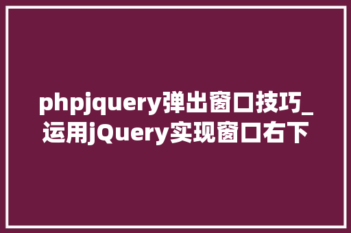 phpjquery弹出窗口技巧_运用jQuery实现窗口右下角弹出消息框