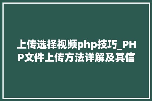 上传选择视频php技巧_PHP文件上传方法详解及其信息解析附视频