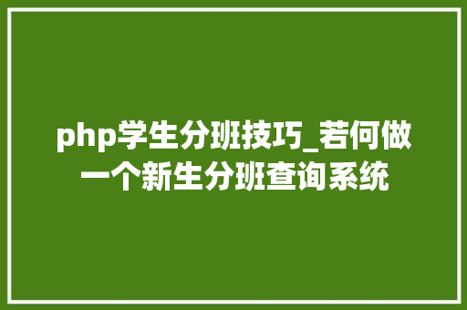 php学生分班技巧_若何做一个新生分班查询系统
