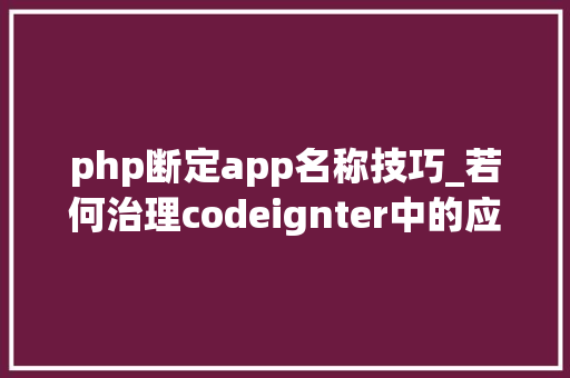 php断定app名称技巧_若何治理codeignter中的应用轨范