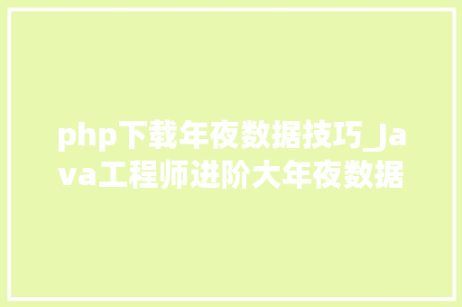 php下载年夜数据技巧_Java工程师进阶大年夜数据开拓工程极限培训视频教程网盘下载