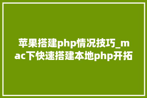 苹果搭建php情况技巧_mac下快速搭建本地php开拓情形