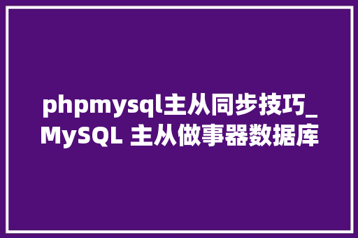phpmysql主从同步技巧_MySQL 主从做事器数据库同步的实现