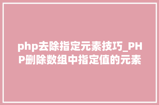 php去除指定元素技巧_PHP删除数组中指定值的元素的方法