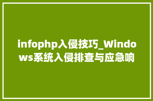 infophp入侵技巧_Windows系统入侵排查与应急响应技能