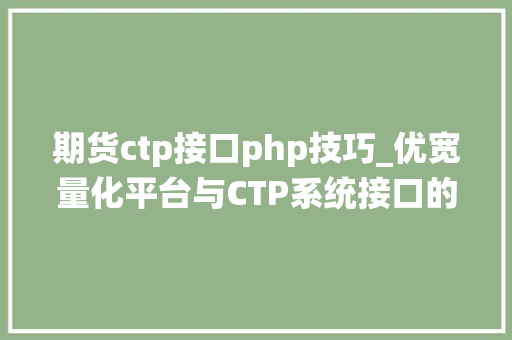 期货ctp接口php技巧_优宽量化平台与CTP系统接口的深度融合及应用指南