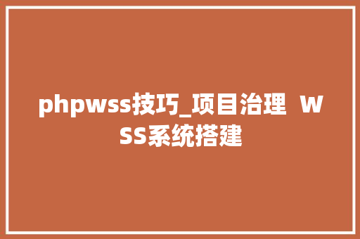 phpwss技巧_项目治理  WSS系统搭建