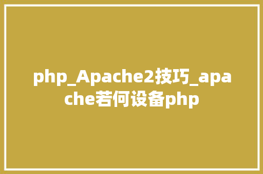 php_Apache2技巧_apache若何设备php