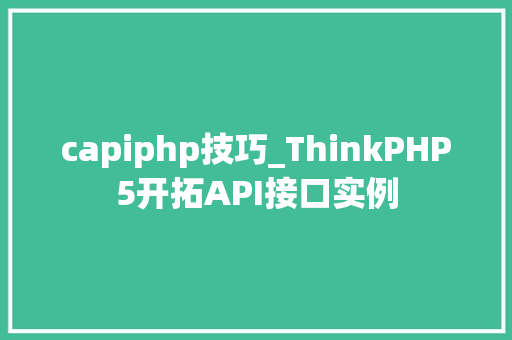 capiphp技巧_ThinkPHP5开拓API接口实例