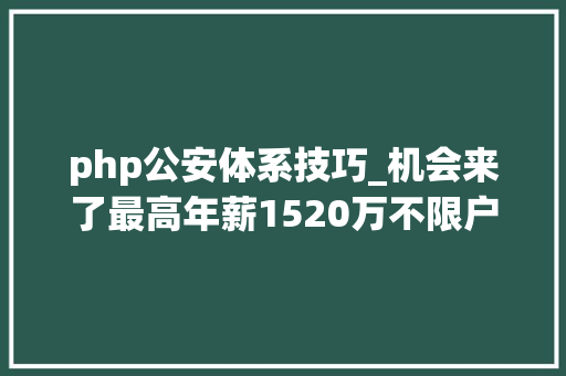 php公安体系技巧_机会来了最高年薪1520万不限户籍拱墅公安招聘300人