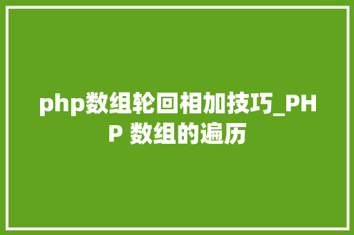 php数组轮回相加技巧_PHP 数组的遍历