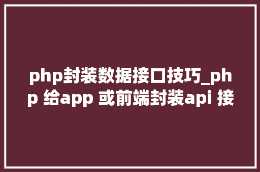 php封装数据接口技巧_php 给app 或前端封装api 接口json格式