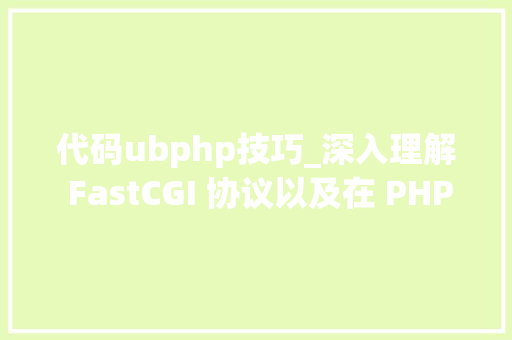 代码ubphp技巧_深入理解 FastCGI 协议以及在 PHP 中的实现