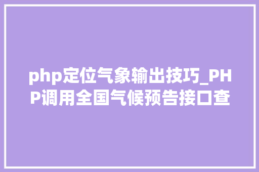 php定位气象输出技巧_PHP调用全国气候预告接口查询气候示例