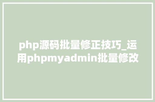 php源码批量修正技巧_运用phpmyadmin批量修改WordPress等博客文章信息