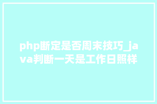php断定是否周末技巧_java判断一天是工作日照样节假日