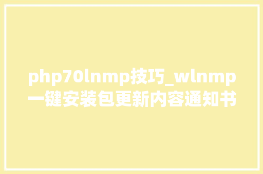 php70lnmp技巧_wlnmp一键安装包更新内容通知书记