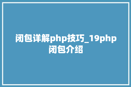 闭包详解php技巧_19php闭包介绍