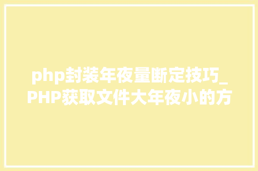 php封装年夜量断定技巧_PHP获取文件大年夜小的方法详解附视频