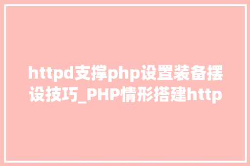 httpd支撑php设置装备摆设技巧_PHP情形搭建httpd2423设备安装