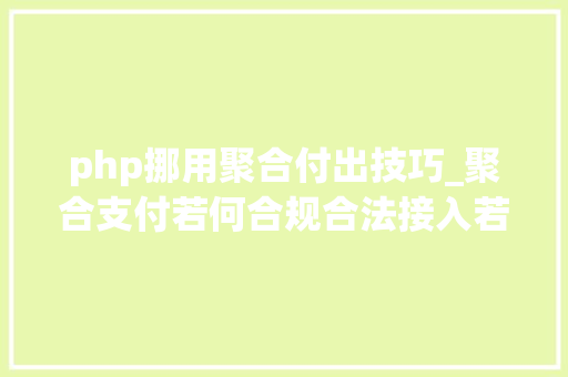 php挪用聚合付出技巧_聚合支付若何合规合法接入若何对接