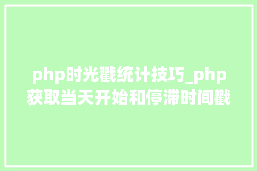 php时光戳统计技巧_php获取当天开始和停滞时间戳的方法