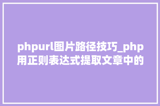 phpurl图片路径技巧_php用正则表达式提取文章中的图片地址用于文章列表中显示