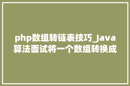 php数组转链表技巧_Java算法面试将一个数组转换成链表