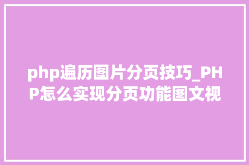 php遍历图片分页技巧_PHP怎么实现分页功能图文视频教程