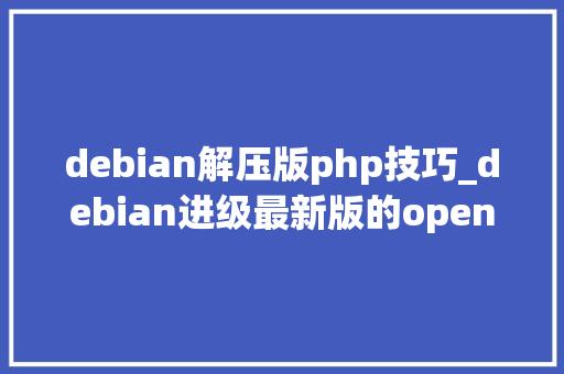 debian解压版php技巧_debian进级最新版的openssl