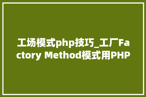 工场模式php技巧_工厂Factory Method模式用PHP是若何实现的