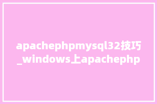 apachephpmysql32技巧_windows上apachephpmysql情形支配