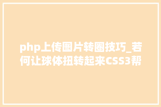 php上传图片转圈技巧_若何让球体扭转起来CSS3帮你实现