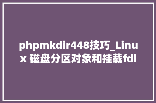 phpmkdir448技巧_Linux 磁盘分区对象和挂载fdisk治理分区详解