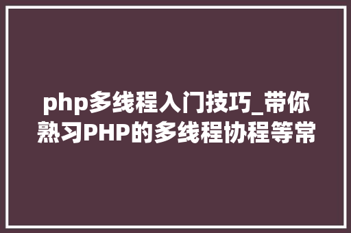 php多线程入门技巧_带你熟习PHP的多线程协程等常识点