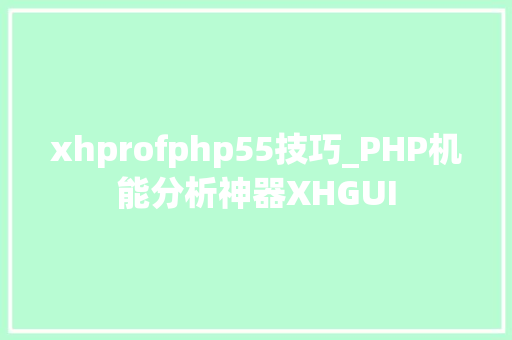 xhprofphp55技巧_PHP机能分析神器XHGUI