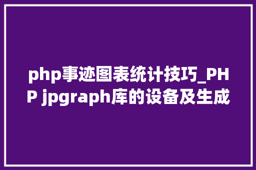 php事迹图表统计技巧_PHP jpgraph库的设备及生成统计图表折线图柱状图饼状图