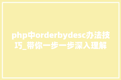 php中orderbydesc办法技巧_带你一步一步深入理解 MySQL Order By 文件排序