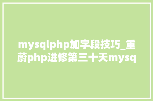 mysqlphp加字段技巧_重蔚php进修第三十天mysql数据库的数据操作