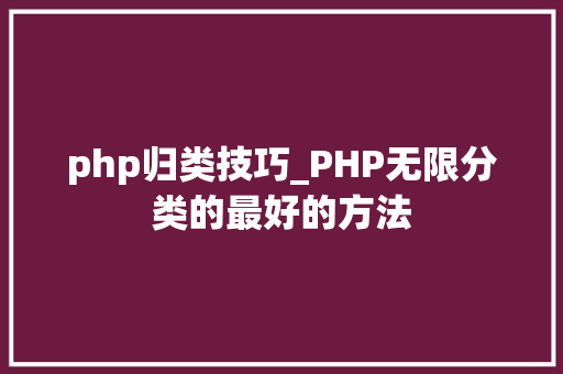 php归类技巧_PHP无限分类的最好的方法
