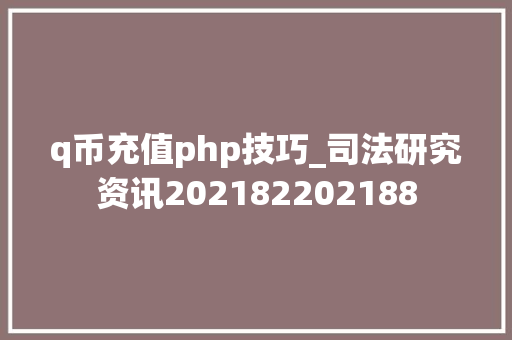 q币充值php技巧_司法研究资讯202182202188