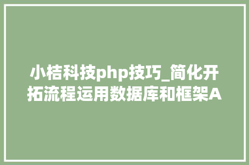 小桔科技php技巧_简化开拓流程运用数据库和框架API结构快速靠得住的应用轨范