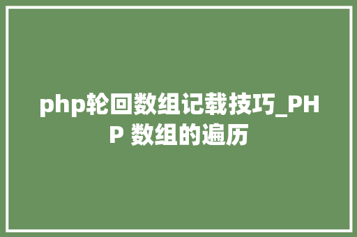 php轮回数组记载技巧_PHP 数组的遍历