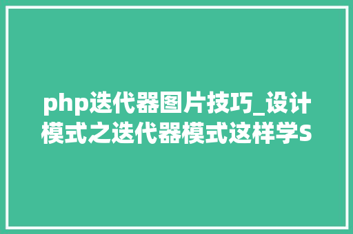 php迭代器图片技巧_设计模式之迭代器模式这样学So Easy