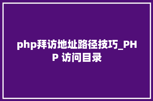 php拜访地址路径技巧_PHP 访问目录