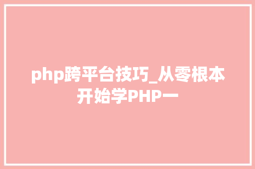 php跨平台技巧_从零根本开始学PHP一