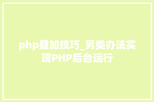 php叠加技巧_另类办法实现PHP后台运行