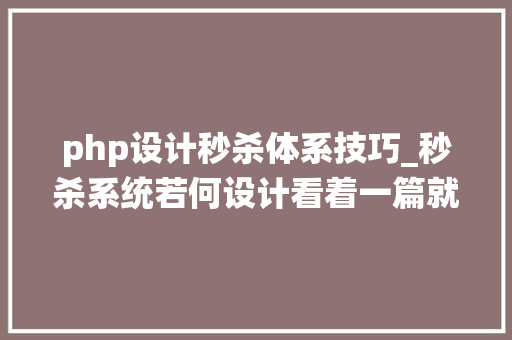 php设计秒杀体系技巧_秒杀系统若何设计看着一篇就够了